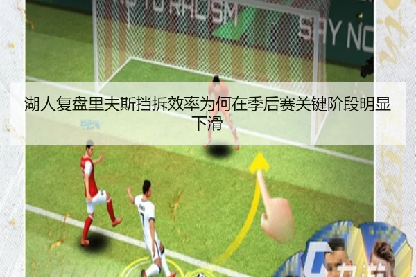 湖人复盘里夫斯挡拆效率为何在季后赛关键阶段明显下滑