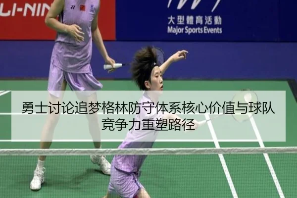 勇士讨论追梦格林防守体系核心价值与球队竞争力重塑路径